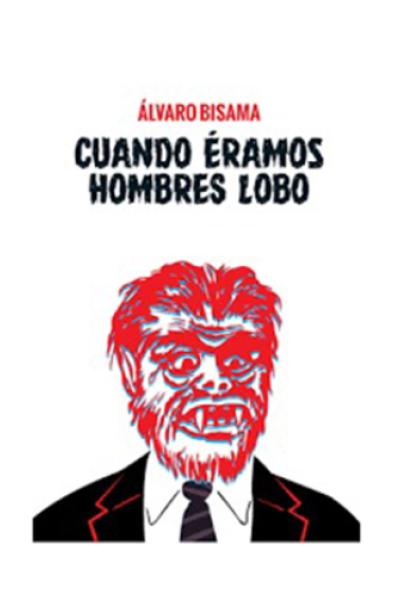 "Cuando éramos hombres lobo", de Álvaro Bisama