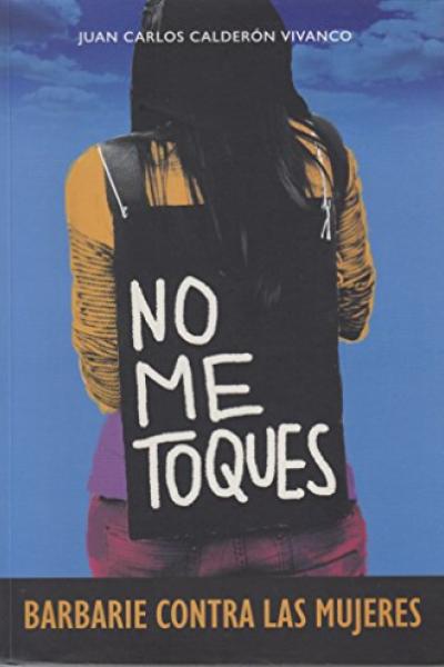 "No me toques. Barbarie contra las mujeres", de Juan Carlos Calderón.