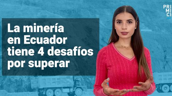 La minería en Ecuador tiene 4 grandes desafíos por superar.