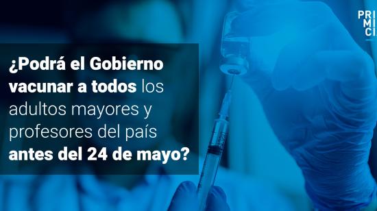 ¿Podrá el Gobierno vacunar a todos los adultos mayores y profesores del país antes del 24 de mayo?