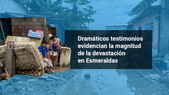 Habitantes damnificados cuentan la dura realidad que deben enfrentar tras las lluvias e inundaciones en Esmeraldas.