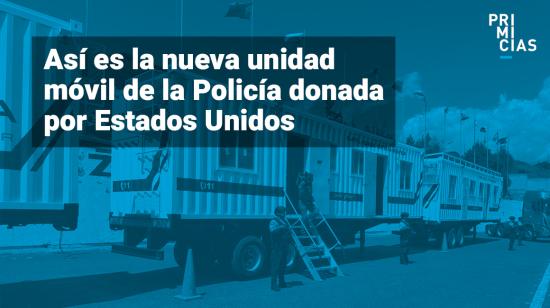 Unidad móvil para la Policía Nacional el donada por Estados Unidos