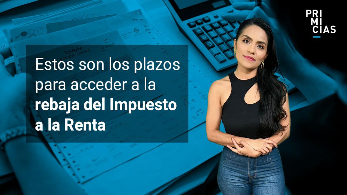 Estos son los plazos para acceder a la rebaja del Impuesto a la Renta